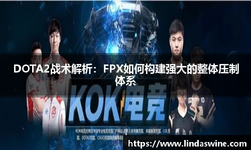 DOTA2战术解析：FPX如何构建强大的整体压制体系