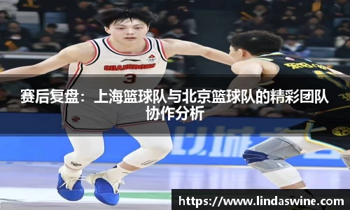赛后复盘：上海篮球队与北京篮球队的精彩团队协作分析