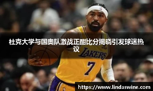 杜克大学与国奥队激战正酣比分揭晓引发球迷热议