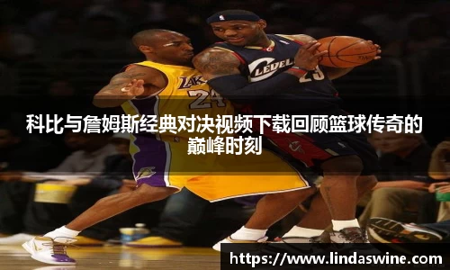科比与詹姆斯经典对决视频下载回顾篮球传奇的巅峰时刻